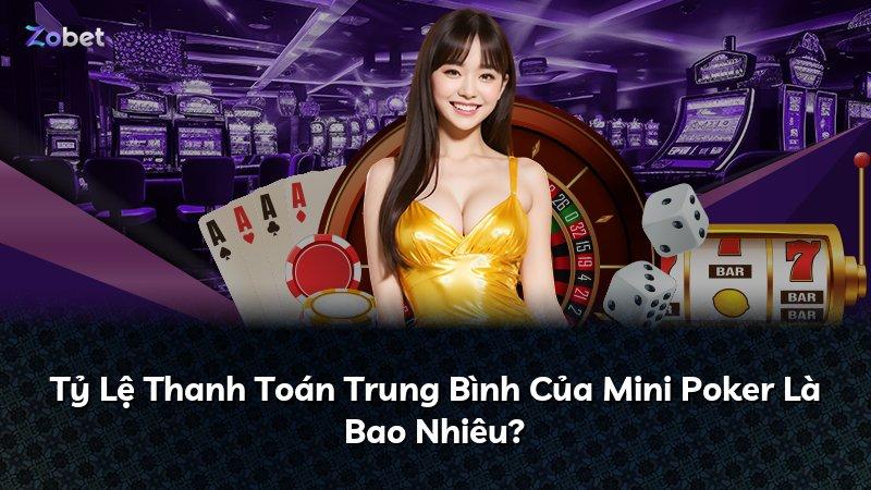 Tỷ Lệ Thanh Toán Trung Bình Của Mini Poker Là Bao Nhiêu?
