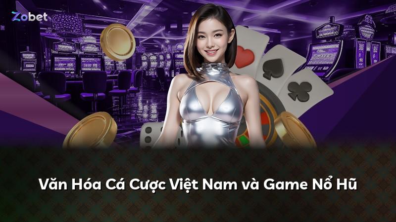 Văn Hóa Cá Cược Việt Nam và Game Nổ Hũ