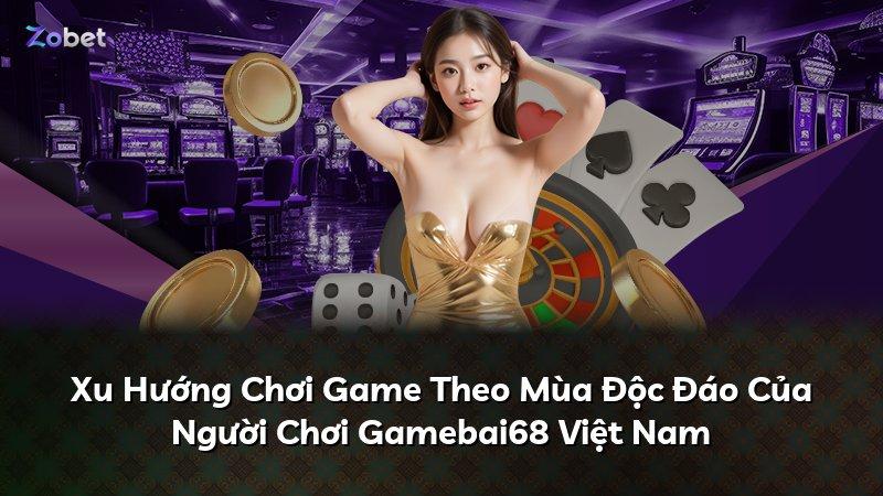 Xu Hướng Chơi Game Theo Mùa Độc Đáo Của Người Chơi Gamebai68 Việt Nam
