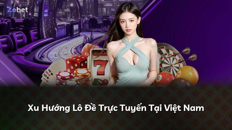 Xu Hướng Lô Đề Trực Tuyến Tại Việt Nam