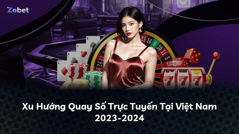 Xu Hướng Quay Số Trực Tuyến Tại Việt Nam 2023-2024