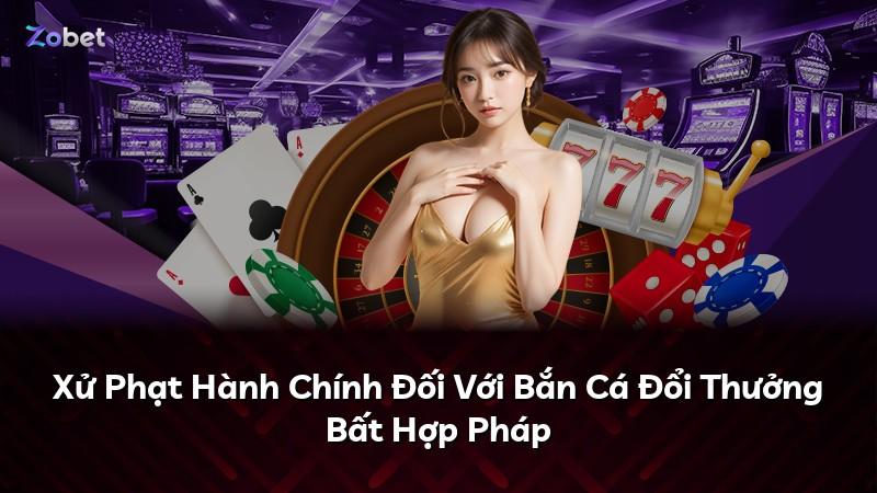 Xử Phạt Hành Chính Đối Với Bắn Cá Đổi Thưởng Bất Hợp Pháp